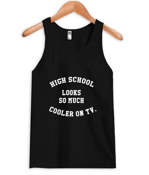 high school looks so much cooler on tv tanktop