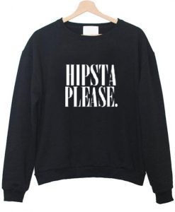 hipsta please sweatshirt