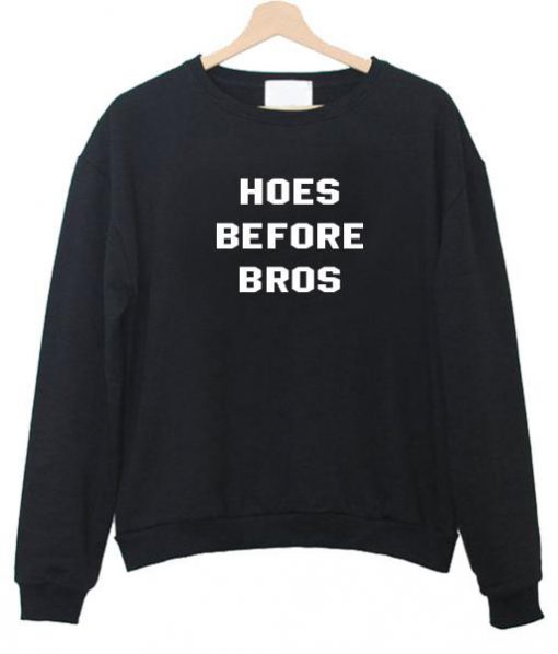 hoes before bros sweatshirt