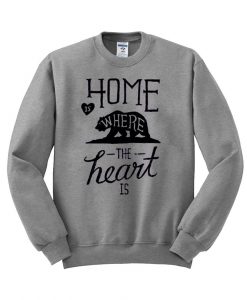 home is where the heart  sweatshirt