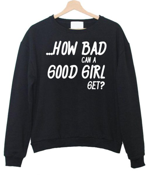 how bad can a good girl get sweatshirt