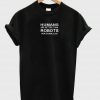 humans robots tshirt