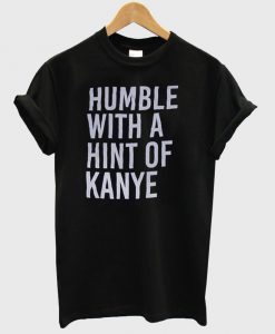 humble with a hint of kanye