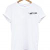 i ain't shit tshirt