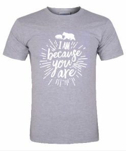 i am because you are tshirt
