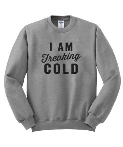 i am freaking cold