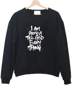 i am gonna tell god everything sweatshirt