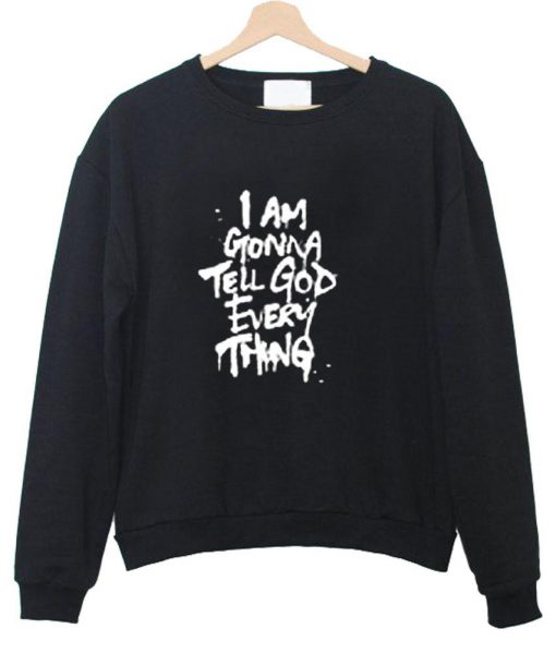 i am gonna tell god everything sweatshirt