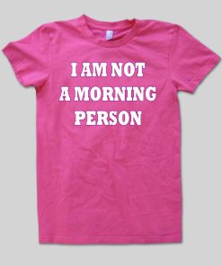i am not a morning person shirt