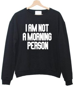 i am not a morning sweatshirt