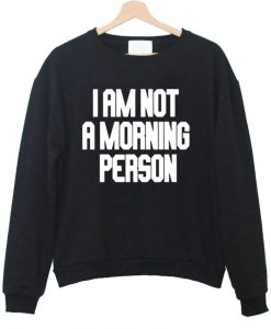 i am not a morning sweatshirt