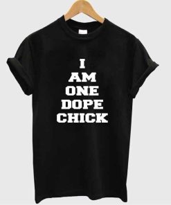 i am one dope chick tshirt