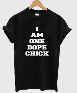 i am one dope chick tshirt