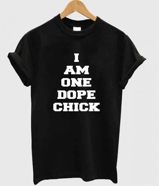 i am one dope chick tshirt