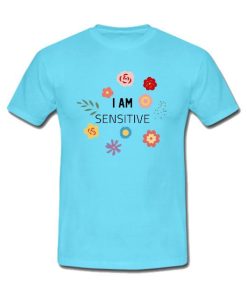 i am sensitive tshirt