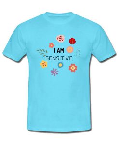 i am sensitive tshirt