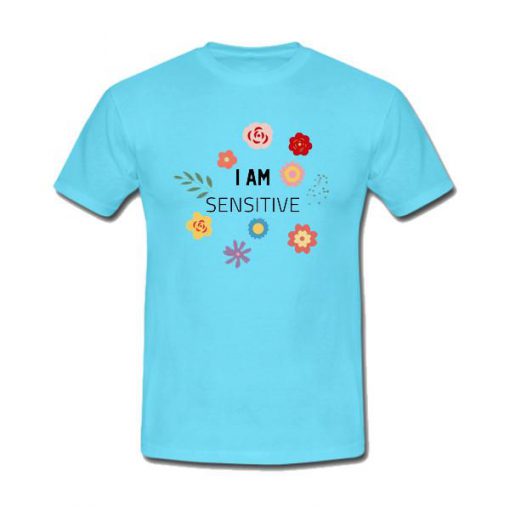 i am sensitive tshirt