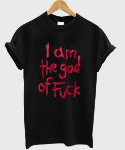 i am the god of fuck tshirt