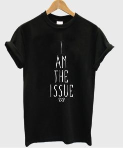 i am the issue t shirt
