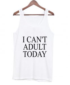 i can't adult today Tank Top