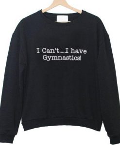 i cant i have gymnastics sweatshirt