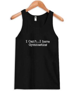 i cant i have gymnastics tanktop