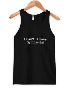 i cant i have gymnastics tanktop