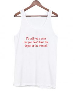 i'd call you a cunt tanktop