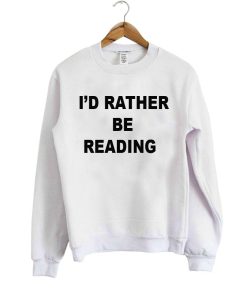 i'd rather be reading sweatshirt
