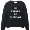 i'd rather be sleeping sweatshirt