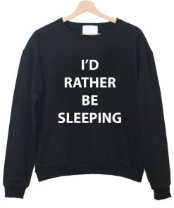 i'd rather be sleeping sweatshirt