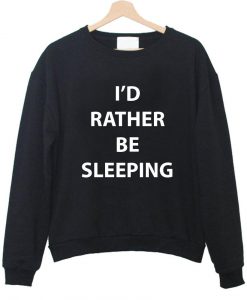 i'd rather be sleeping sweatshirt