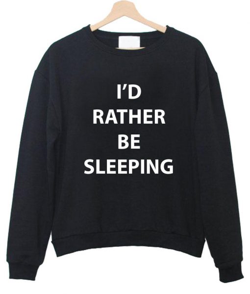 i'd rather be sleeping sweatshirt