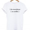 i do marathons on netflix shirt