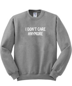 i don't care anymore sweatshirt