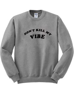 i don't kill me vibe sweatshirt