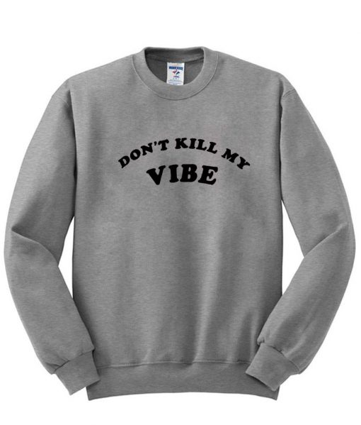 i don't kill me vibe sweatshirt