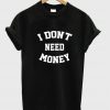 i don't need money T shirt