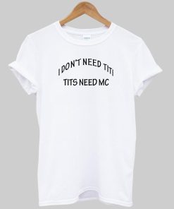 i don't need tit T shirt