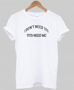 i don't need tit T shirt