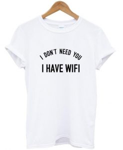 i don't neet you tshirt