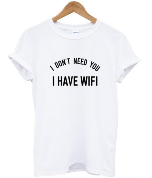 i don't neet you tshirt