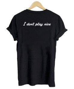 i don't play nice back T shirt
