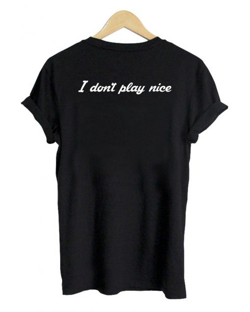 i don't play nice back T shirt