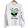 i dont believe in humans sweatshirt