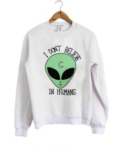 i dont believe in humans sweatshirt