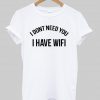 i dont need you i have wifi T shirt