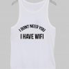 i dont need you i have wifi Tank Top