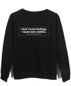 i dont want feelings i want new clothes sweatshirt