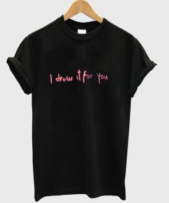 i drow it for you tshirt